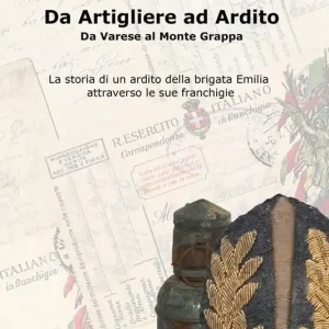 Da artigliere ad ardito. Da Varese al Monte Grappa. La storia di un ardito reggimentale della Brigata Emilia attraverso le sue franchigie Prezzo Di Fabbrica