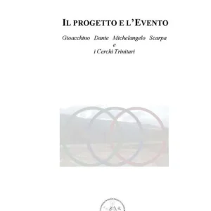 Il progetto e l‘evento. Gioacchino, Dante, Michelangelo, Scarpa e i cerchi trinitari Miglior Prezzo