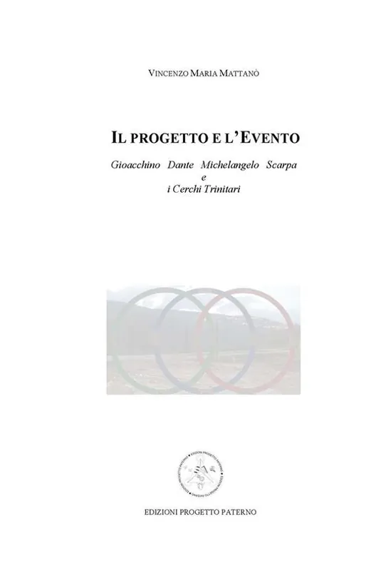 Il progetto e l‘evento. Gioacchino, Dante, Michelangelo, Scarpa e i cerchi trinitari Miglior Prezzo