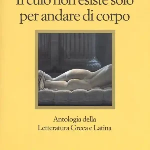 Il culo non esiste solo per andare di corpo. Antologia della letteratura greca e latina. Testo latino e greco a fronte Professionale