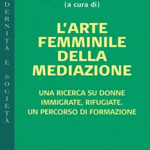 Offerta Lampo L‘ arte femminile della mediazione. Una ricerca su donne immigrate, rifugiate. Un percorso di formazione
