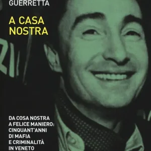 Compra Oggi Stesso A casa nostra. Da Cosa Nostra a Felice Maniero cinquant‘anni di mafia e criminalità in Veneto
