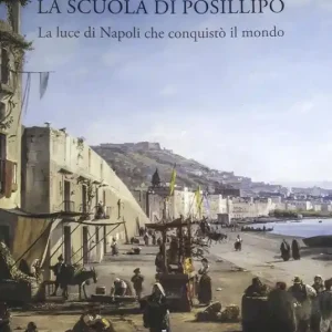 La Scuola di Posillipo. La luce di Napoli che conquistò il mondo. Ediz. illustrata Occasione Imperdibile