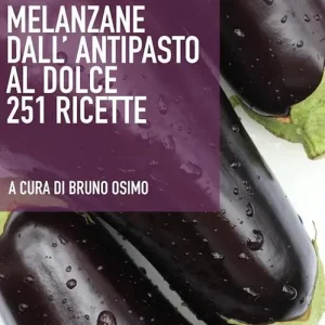 Melanzane dall‘antipasto al dolce. 251 ricette Non Perdere