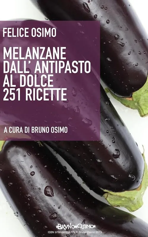 Melanzane dall‘antipasto al dolce. 251 ricette Non Perdere