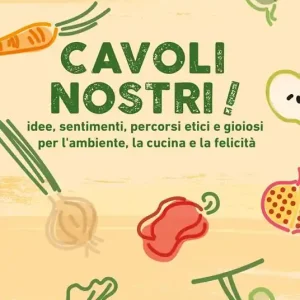 Affare Cavoli nostri! Idee, sentimenti, percorsi etici e gioiosi per l‘ambiente, la cucina e la felicità. Nuova ediz.