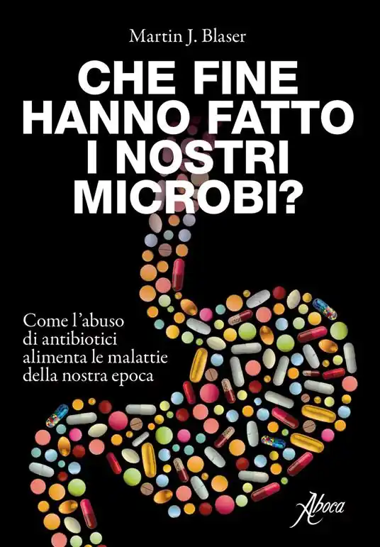 Che fine hanno fatto i nostri microbi? Come l‘abuso di antibiotici aumenta le malattie della nostra epoca Solo Oggi