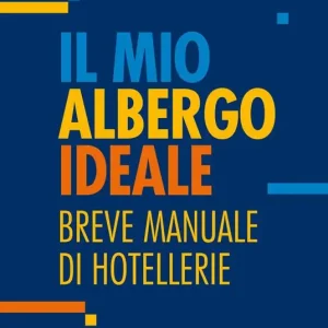 Acquista Ora Il mio albergo ideale. Breve manuale di hotellerie