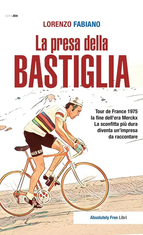 La presa della Bastiglia. Tour de France 1975 la fine dell‘era Merckx. La sconfitta più dura diventa un‘impresa da raccontare Acquista Ora