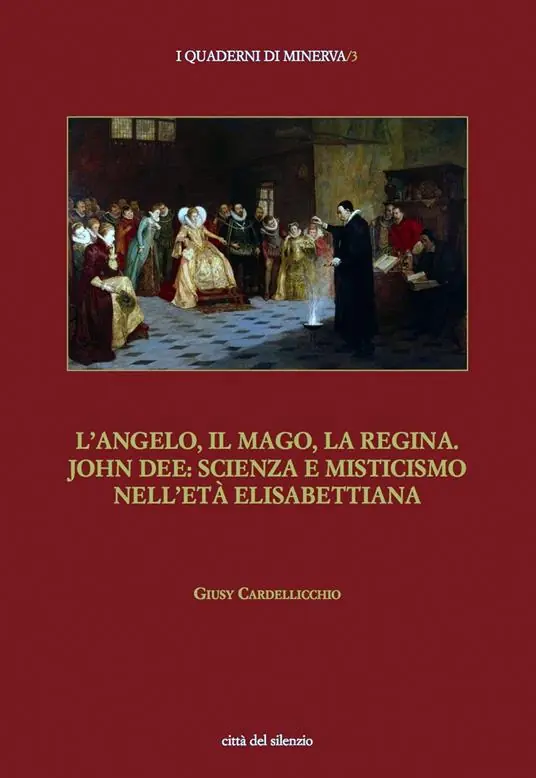 L‘angelo, il mago, la regina. John Dee scienza e misticismo nell‘età elisabettiana Ultimissimo Modello
