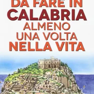 101 cose da fare in Calabria almeno una volta nella vita Ultimissimo Modello