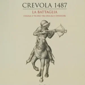 Offerta Speciale Crevola 1487. La battaglia. Ossola e Ticino tra ducali e invasori. Ediz. a colori