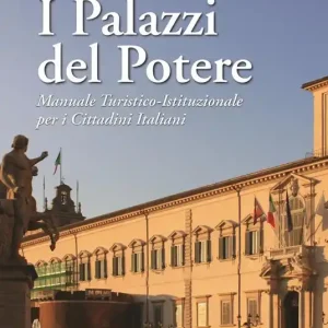 I palazzi del potere. Manuale turistico-istituzionale per i cittadini italiani. Ediz. a colori Consegna Rapida