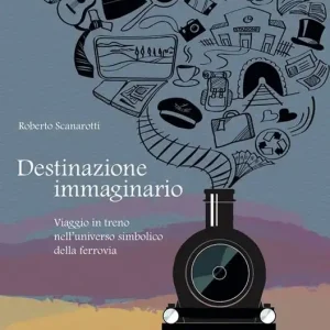 Destinazione immaginario. Viaggio in treno nell‘universo simbolico della ferrovia Super Prezzo