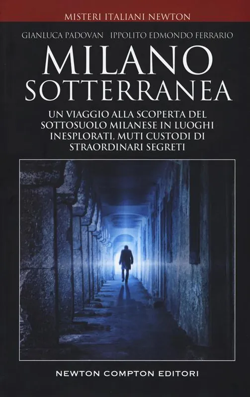 Milano sotterranea. Un viaggio alla scoperta del sottosuolo milanese in luoghi inesplorati custodi di straordinari segreti Prezzo Conveniente