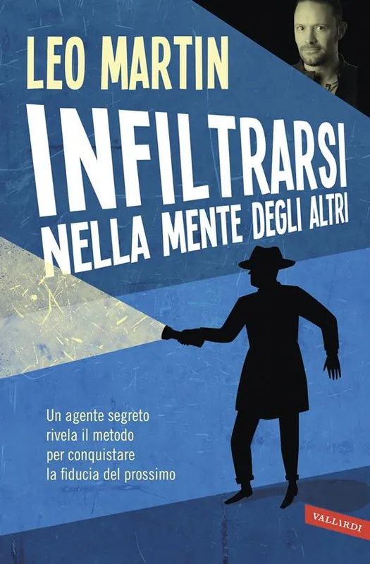 Infiltrarsi nella mente degli altri. Un agente segreto rivela il metodo per conquistare la fiducia del prossimo Scelto Dai Clienti