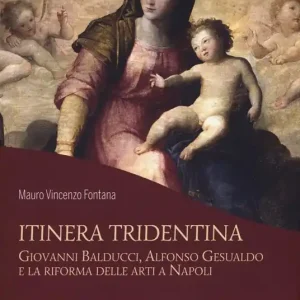 Itinera tridentina. Giovanni Balducci, Alfonso Gesualdo e la riforma delle arti a Napoli. Ediz. illustrata Direttamente Dal Produttore
