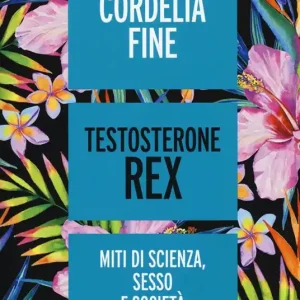 Must-Have Testosterone Rex. Miti di sesso, scienza e società