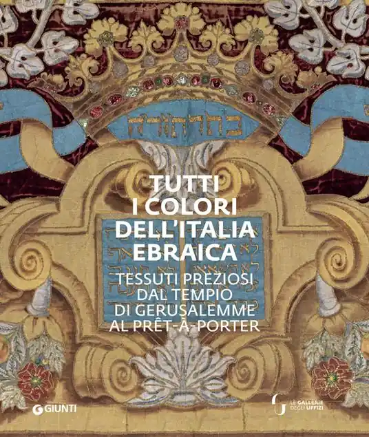 Tutti i colori dell‘Italia ebraica. Tessuti preziosi dal Tempio di Gerusalemme al prêt-à-porter. Catalogo della mostra (Firenze, 27 giugno–27 ottobre 2019) Occasione Imperdibile
