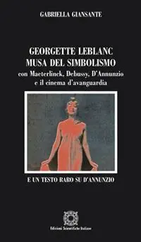 Georgette Leblanc musa del simbolismo, con Maeterlinck, Debussy, D‘annunzio e il cinema d‘avanguardia Compra Adesso