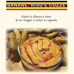 Banane, riso e cozze. Diario in bianco e nero di un viaggio a colori in Uganda Prezzo Ridotto