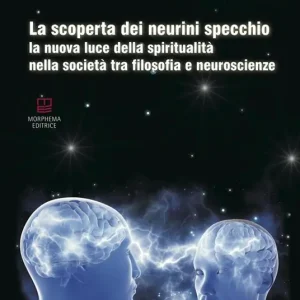La scoperta dei neurini specchio. La nuova luce della spiritualità nella società tra filosofia e neuroscienze Vendita Finale