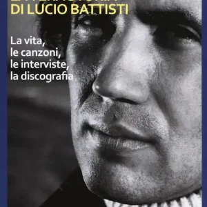 La vera storia di Lucio Battisti. La vita, le canzoni, le interviste, la discografia Pagamento Sicuro