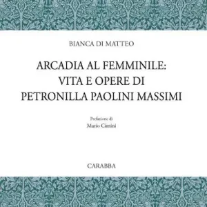 Prezzo Ridotto Arcadia al femminile. Vita e opere di Petronilla Paolini Massimi