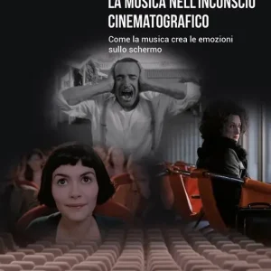 La musica nell‘inconscio cinematografico. Come la musica crea le emozioni sullo schermo Vendita Finale