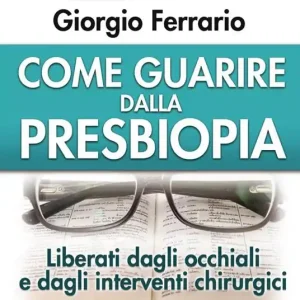 Come guarire dalla presbiopia. Liberati dagli occhiali e dagli interventi chirurgici. DVD Ultima Occasione