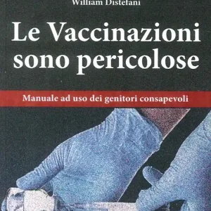 Le vaccinazioni sono pericolose. Manuale ad uso dei genitori consapevoli Offerta Limitata