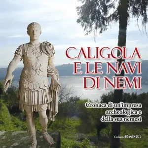 Acquista Ora Caligola e le navi di Nemi. Cronaca di un’impresa archeologica e della sua nemesi