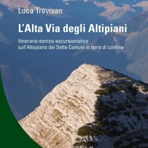 L‘ Alta Via degli Altipiani. Itinerario storico-escursionistico sull‘Altopiano dei Sette Comuni in terra di confine Offerta Speciale