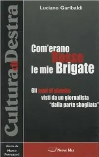 Non Perdere Com‘erano Rosse le mie Brigate. Gli anni di piombo visti da un giornalista «dalla parte sbagliata»