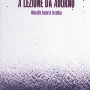 A lezione da Adorno. Filosofia, società, estetica Ultima Occasione