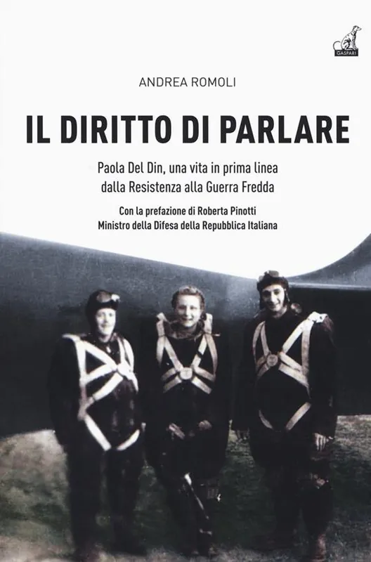 Spedito Oggi Il diritto di parlare. Paola Del Din, una vita in prima linea dalla Resistenza alla guerra fredda