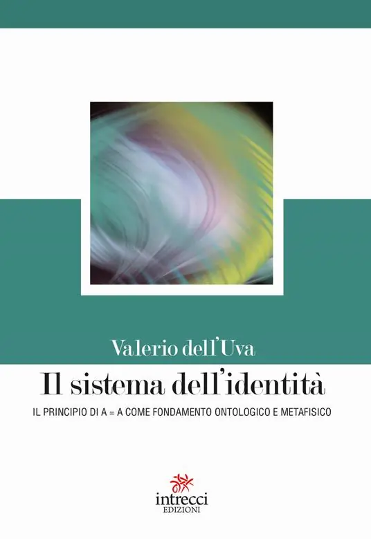 Il sistema dell‘identità. Il principio di A=A come fondamento ontologico e metafisico Vendita Finale