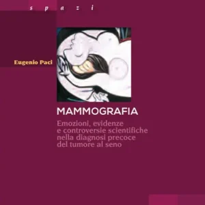 Mammografia. Emozioni, evidenze e controversie scientifiche nella diagnosi precoce del tumore al seno Subito Disponibile