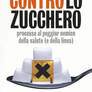 Contro lo zucchero. Processo al peggior nemico della salute (e della linea) Spedito Oggi