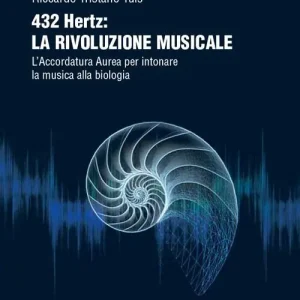 432 hertz la rivoluzione musicale. L‘accordatura aurea per intonare la musica alla biologia Prezzo Ridotto