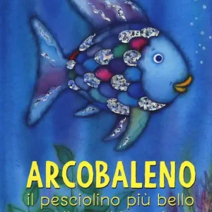 Arcobaleno, il pesciolino più bello di tutti i mari. Ediz. a colori Consegna Rapida