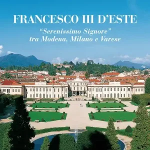 Scelto Dai Clienti Francesco III d‘Este. «Serenissimo Signore» tra Modena, Milano e Varese