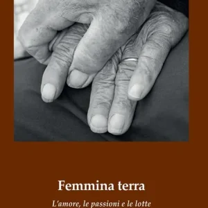 Offerta Speciale Femmina terra. L’amore, le passioni e le lotte nella Montalcino mezzadrile