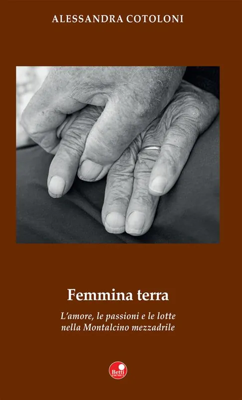 Offerta Speciale Femmina terra. L’amore, le passioni e le lotte nella Montalcino mezzadrile