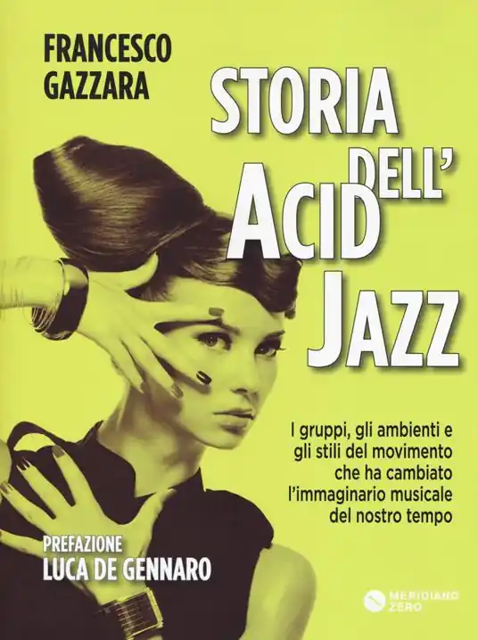 Storia dell‘acid jazz. I gruppi, gli ambienti e gli stili del movimento che ha cambiato l‘immaginario musicale del nostro tempo Direttamente Dal Produttore