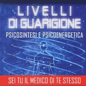 Livelli di guarigione. Psicosintesi e psicoenergetica Solo Oggi