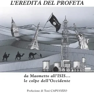 L‘eredità del profeta. da Maometto all‘ISIS... le colpe dell‘Occidente Ultima Occasione