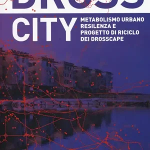 Dross City. Metabolismo urbano e progetto di riciclo dei drosscape Acquista Ora