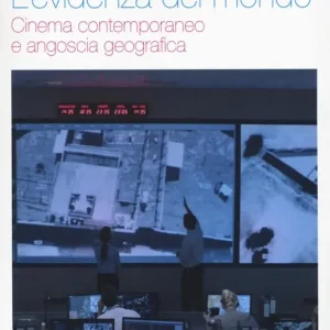 Sconto L‘evidenza del mondo. Cinema contemporaneo e angoscia geografica