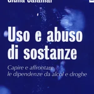Uso e abuso di sostanze. Capire e affrontare le dipendenze da alcol e droghe. Nuova ediz. Offerta Del Giorno